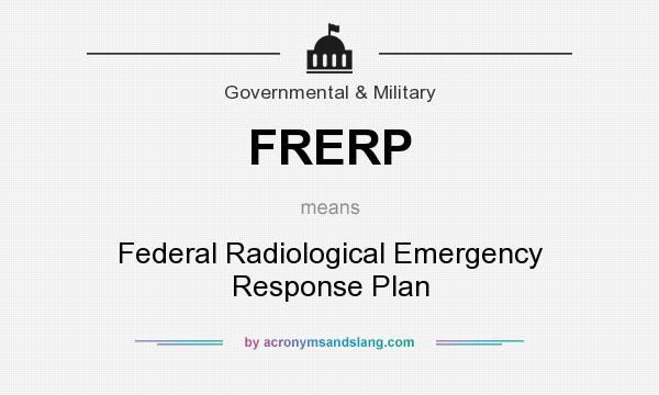 What does FRERP mean? It stands for Federal Radiological Emergency Response Plan