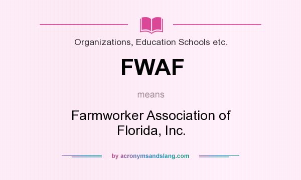 What does FWAF mean? It stands for Farmworker Association of Florida, Inc.