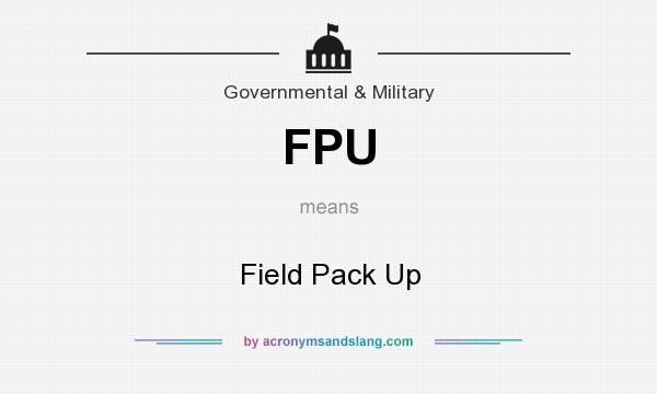 What does FPU mean? It stands for Field Pack Up