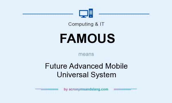 What does FAMOUS mean? It stands for Future Advanced Mobile Universal System