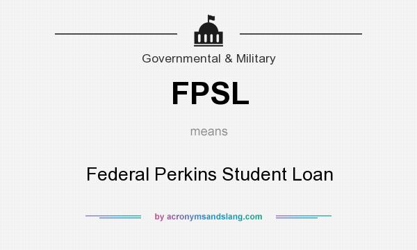 What does FPSL mean? It stands for Federal Perkins Student Loan