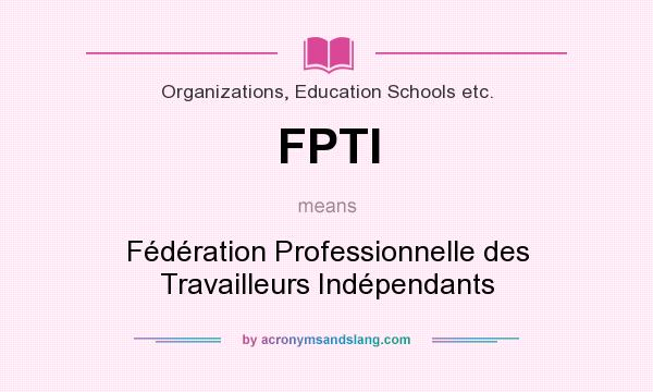 What does FPTI mean? It stands for Fédération Professionnelle des Travailleurs Indépendants