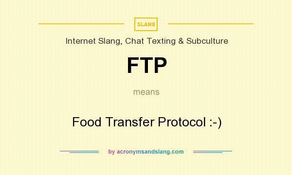What does FTP mean? It stands for Food Transfer Protocol :-)