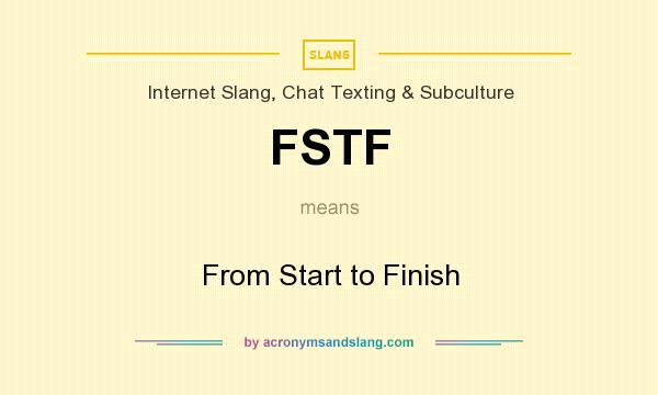 What does FSTF mean? It stands for From Start to Finish