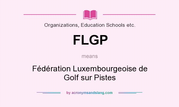 What does FLGP mean? It stands for Fédération Luxembourgeoise de Golf sur Pistes