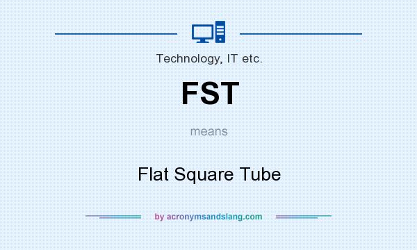 What does FST mean? It stands for Flat Square Tube