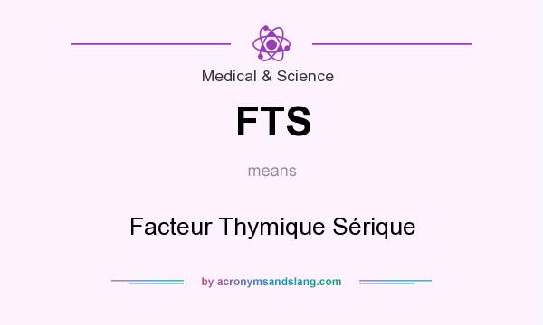 What does FTS mean? It stands for Facteur Thymique Sérique