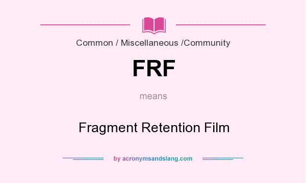 What does FRF mean? It stands for Fragment Retention Film