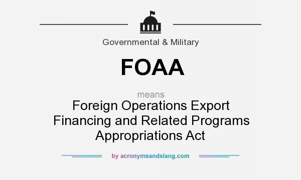 What does FOAA mean? It stands for Foreign Operations Export Financing and Related Programs Appropriations Act