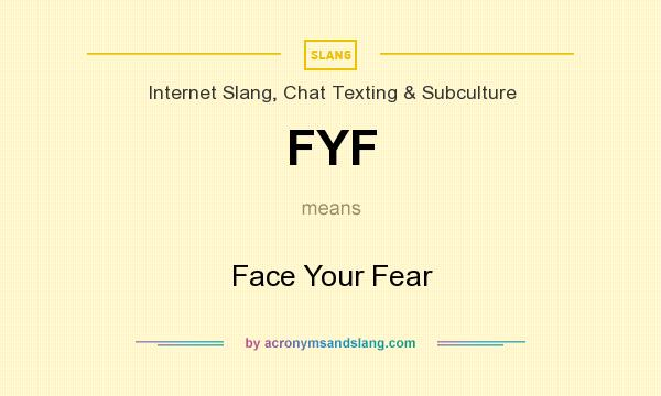 What does FYF mean? It stands for Face Your Fear