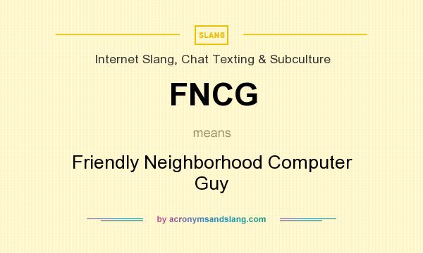 What does FNCG mean? It stands for Friendly Neighborhood Computer Guy