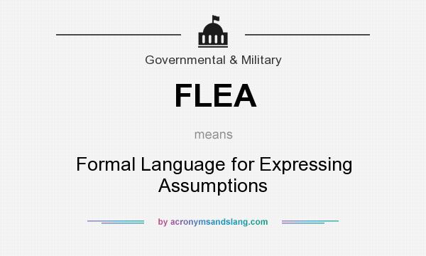 What does FLEA mean? It stands for Formal Language for Expressing Assumptions