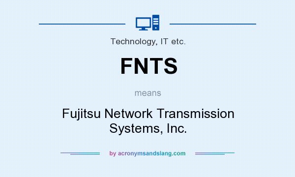What does FNTS mean? It stands for Fujitsu Network Transmission Systems, Inc.