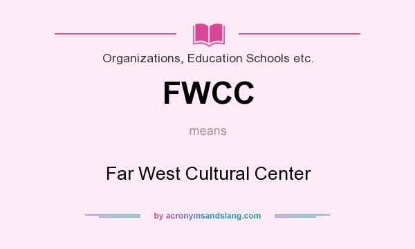 What does FWCC mean? It stands for Far West Cultural Center