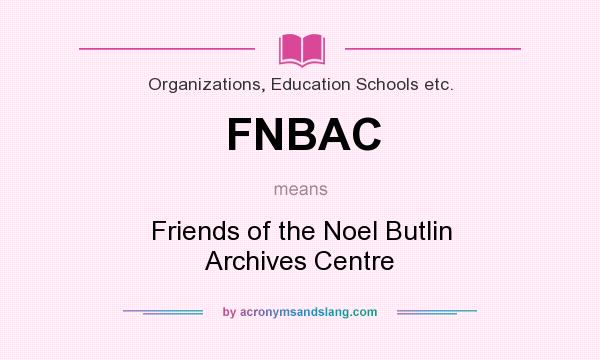 What does FNBAC mean? It stands for Friends of the Noel Butlin Archives Centre