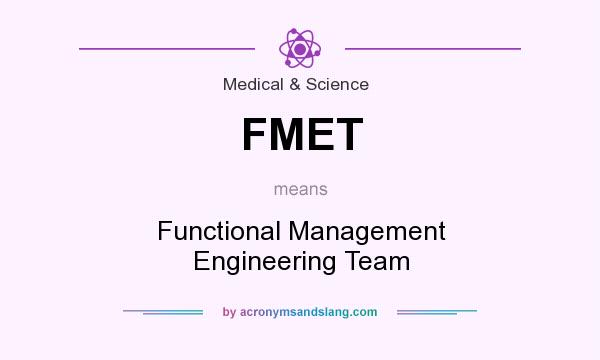 What does FMET mean? It stands for Functional Management Engineering Team