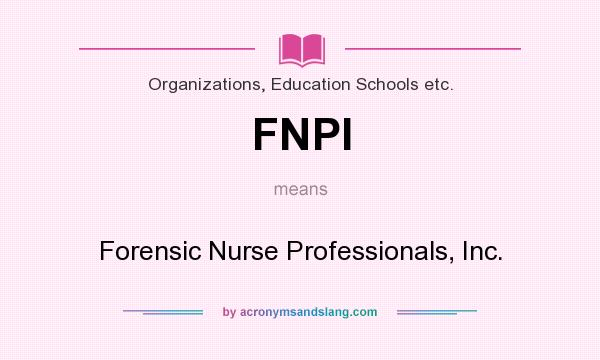 What does FNPI mean? It stands for Forensic Nurse Professionals, Inc.