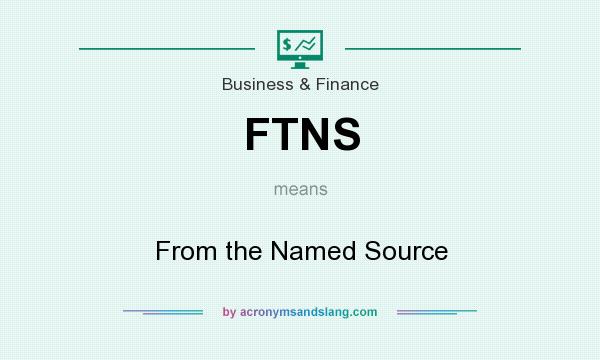 What does FTNS mean? It stands for From the Named Source