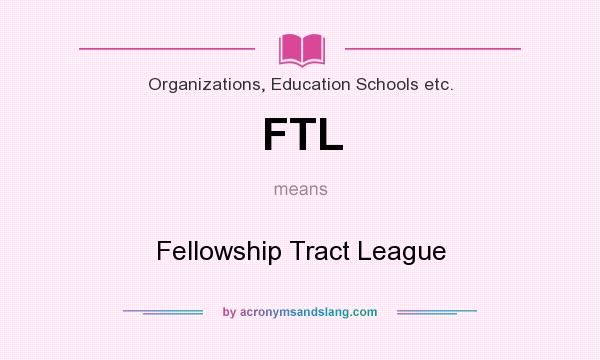 What does FTL mean? It stands for Fellowship Tract League