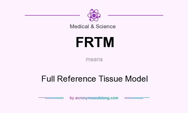 What does FRTM mean? It stands for Full Reference Tissue Model