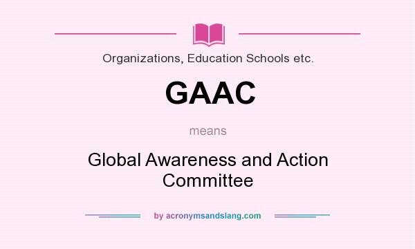 What does GAAC mean? It stands for Global Awareness and Action Committee