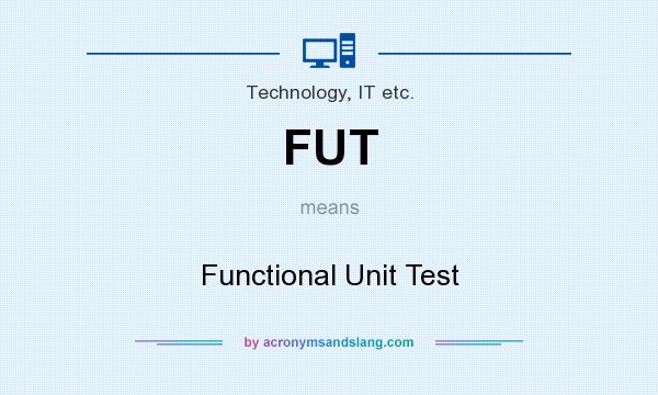 What does FUT mean? It stands for Functional Unit Test