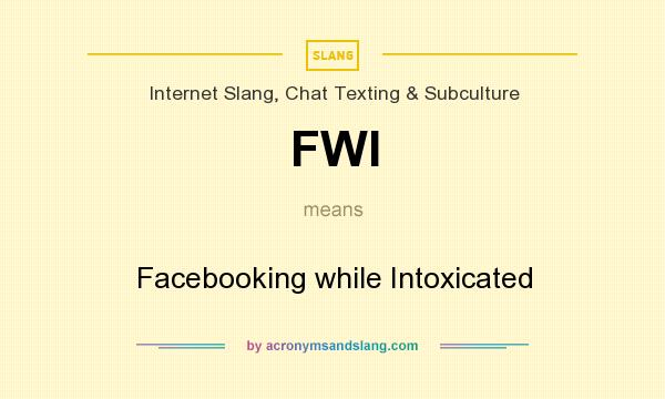 What does FWI mean? It stands for Facebooking while Intoxicated