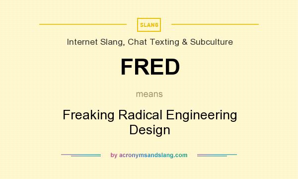 What does FRED mean? It stands for Freaking Radical Engineering Design