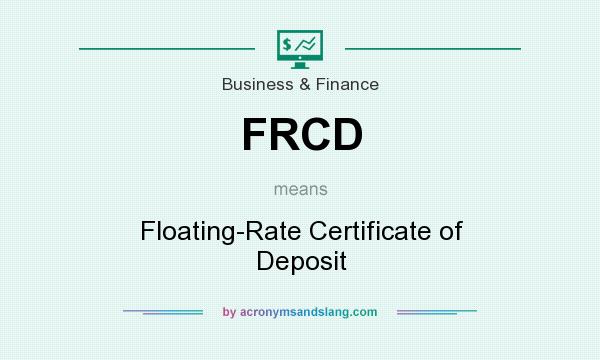 What does FRCD mean? It stands for Floating-Rate Certificate of Deposit