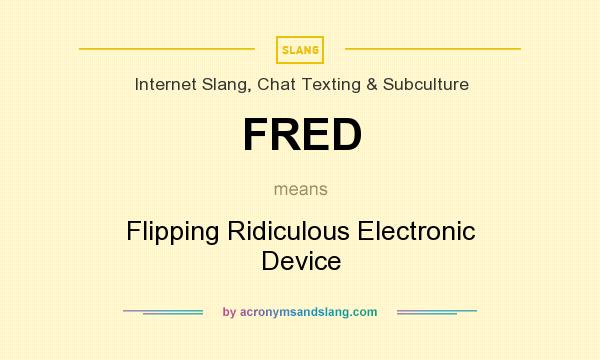 What does FRED mean? It stands for Flipping Ridiculous Electronic Device
