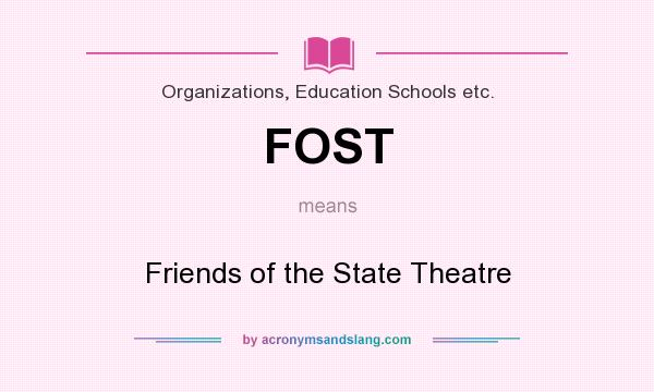 What does FOST mean? It stands for Friends of the State Theatre