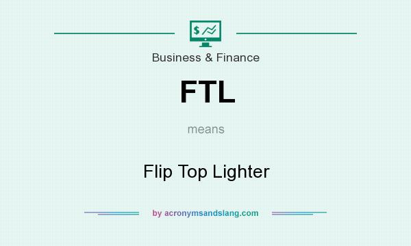 What does FTL mean? It stands for Flip Top Lighter