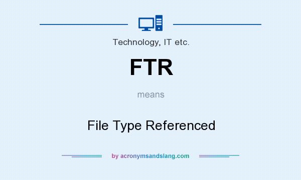 What does FTR mean? It stands for File Type Referenced