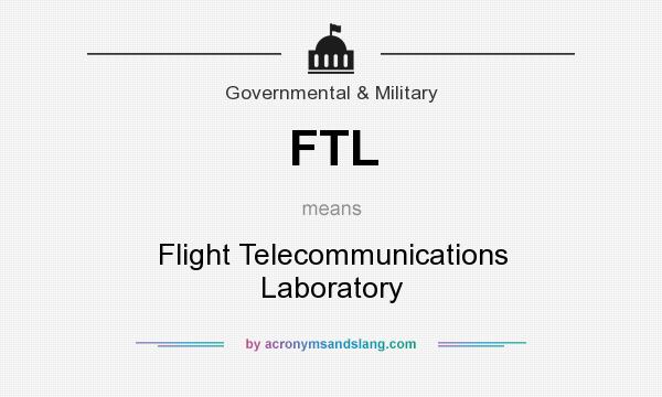 What does FTL mean? It stands for Flight Telecommunications Laboratory