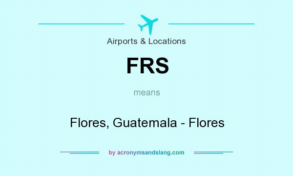 What does FRS mean? It stands for Flores, Guatemala - Flores