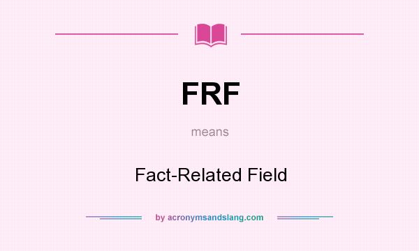 What does FRF mean? It stands for Fact-Related Field