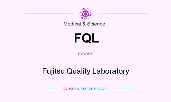 What does FQL mean? It stands for Fujitsu Quality Laboratory
