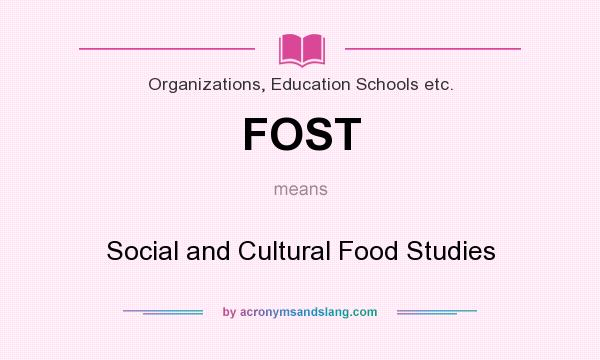 What does FOST mean? It stands for Social and Cultural Food Studies