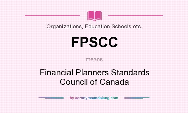 What does FPSCC mean? It stands for Financial Planners Standards Council of Canada