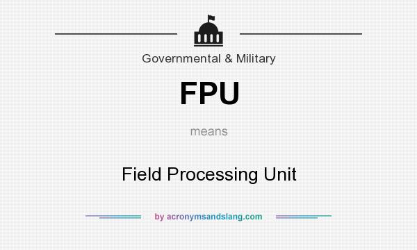 What does FPU mean? It stands for Field Processing Unit