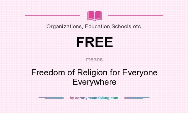 What does FREE mean? It stands for Freedom of Religion for Everyone Everywhere