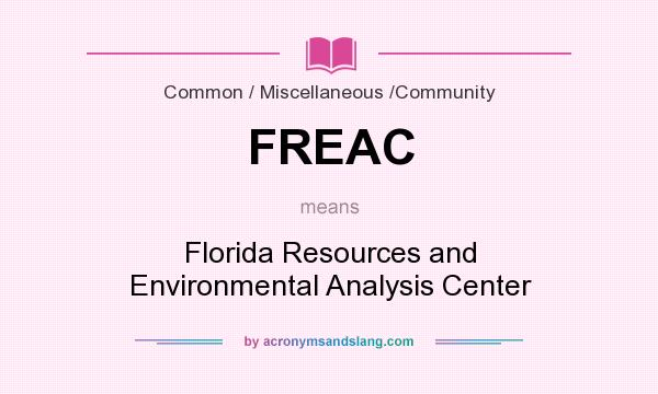 What does FREAC mean? It stands for Florida Resources and Environmental Analysis Center