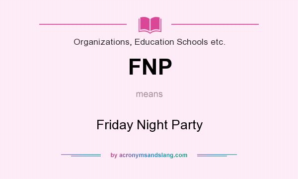 What does FNP mean? It stands for Friday Night Party