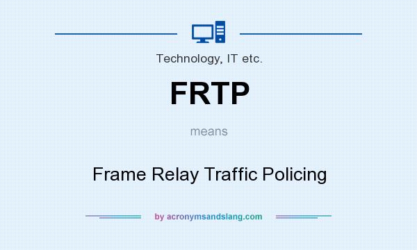 What does FRTP mean? It stands for Frame Relay Traffic Policing