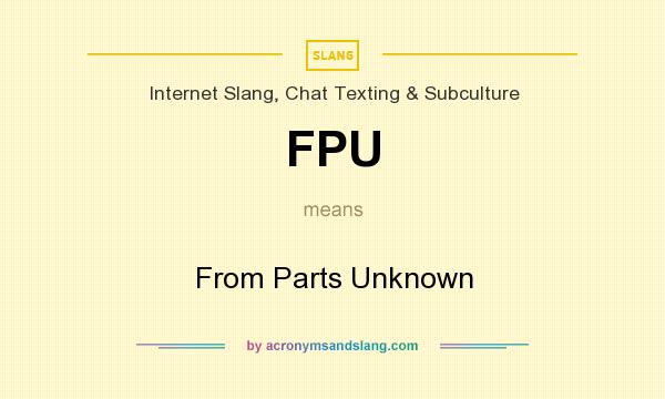 What does FPU mean? It stands for From Parts Unknown