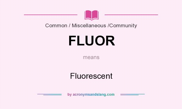 What does FLUOR mean? It stands for Fluorescent