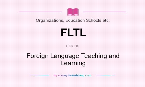 What does FLTL mean? It stands for Foreign Language Teaching and Learning