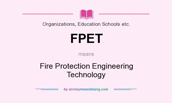What does FPET mean? It stands for Fire Protection Engineering Technology