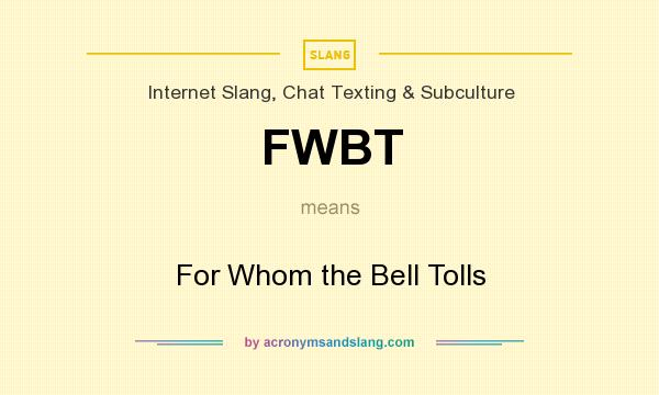 What does FWBT mean? It stands for For Whom the Bell Tolls