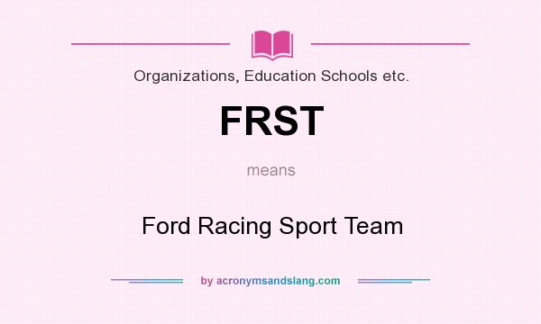 What does FRST mean? It stands for Ford Racing Sport Team